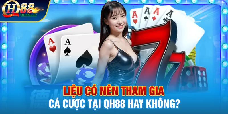 Liệu có nên tham gia cá cược tại Qh88 hay không?