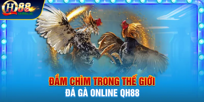 Đắm chìm trong thế giới đá gà online QH88