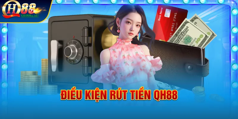 Điều kiện để rút tiền QH88