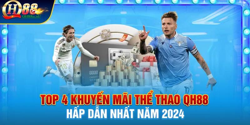 Top 4 khuyến mãi thể thao QH88 hấp dẫn nhất năm 2024