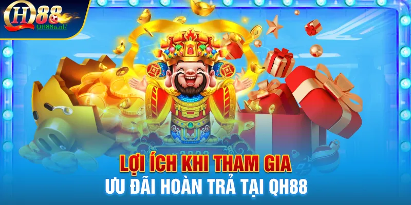 Lợi ích khi tham gia ưu đãi hoàn trả tại QH88