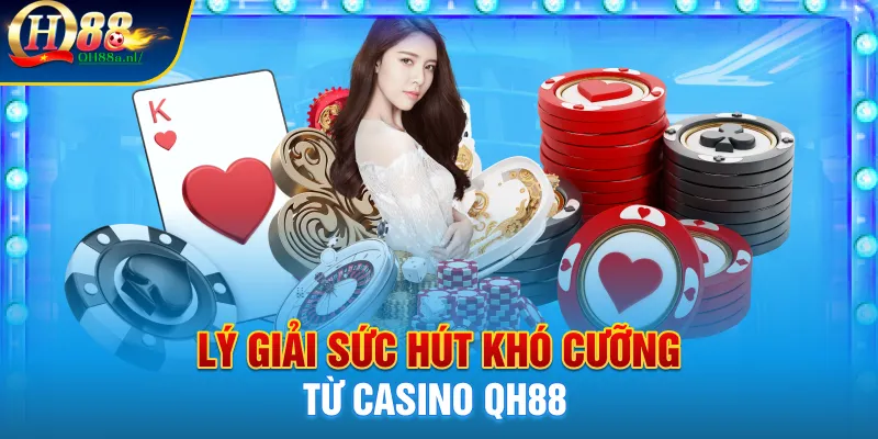 Lý giải sức hút khó cưỡng từ casino QH88