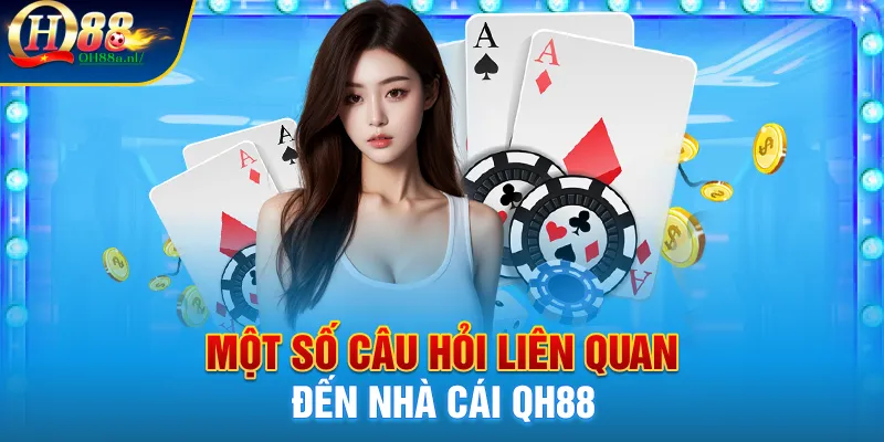 Một số câu hỏi liên quan đến nhà cái Qh88