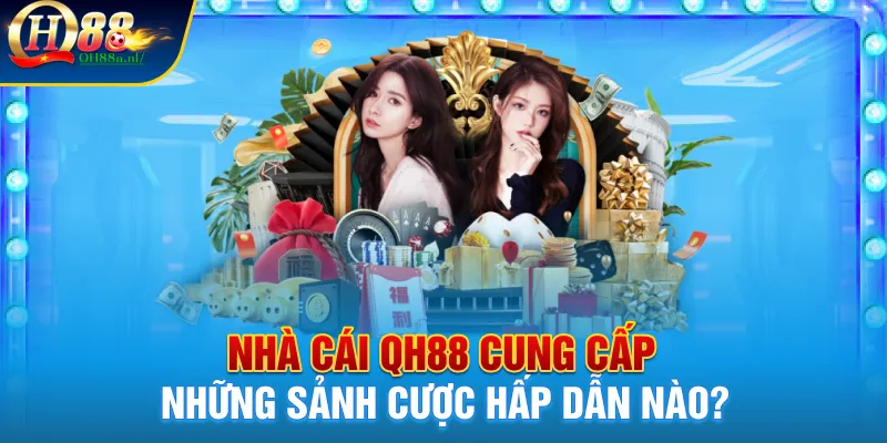 Nhà cái QH88 cung cấp những sảnh cược hấp dẫn nào?