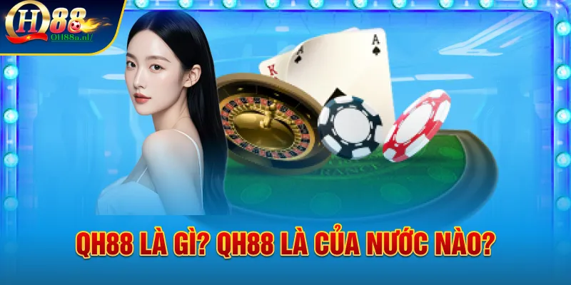 Qh88 là gì? Qh88 là của nước nào?