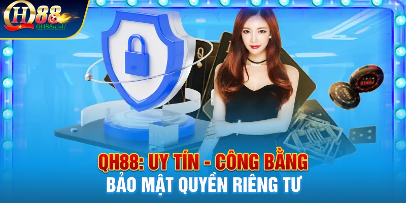 QH88: Uy tín - Công bằng - Bảo mật quyền riêng tư