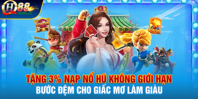 Tặng 3% nạp nổ hũ không giới hạn - Bước đệm cho giấc mơ làm giàu