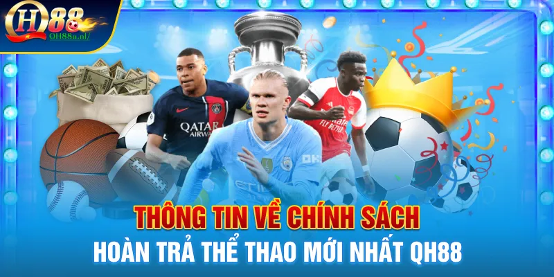 Thông tin về chính sách hoàn trả thể thao mới nhất QH88