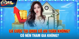 Cá cược tại Qh88 có an toàn không? Có nên tham gia không