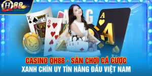 Casino QH88, sân chơi cá cược xanh chín hàng đầu Việt Nam